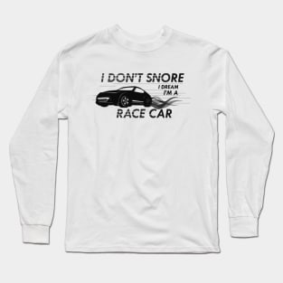 Race Car - I don't snore I dream I'm a race car Long Sleeve T-Shirt